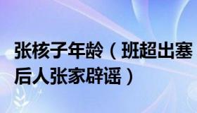 张核子年龄（班超出塞：张核子是张蕴钰将军后人张家辟谣）