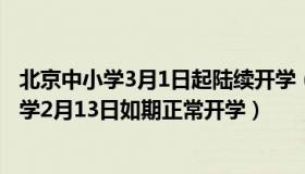 北京中小学3月1日起陆续开学（北京日报客户端：北京中小学2月13日如期正常开学）