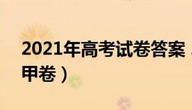 2021年高考试卷答案 2021年高考试卷答案甲卷）