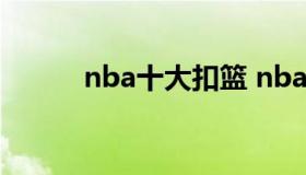 nba十大扣篮 nba十大经典扣篮