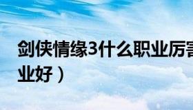 剑侠情缘3什么职业厉害（剑侠情缘三什么职业好）