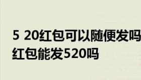 5 20红包可以随便发吗 2021年5月20日微信红包能发520吗