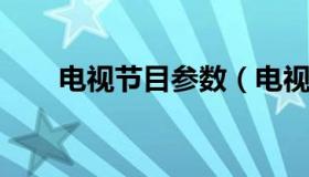 电视节目参数（电视节目参数怎么看