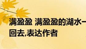 满盈盈 满盈盈的湖水一直荡漾到脚边又退了回去,表达作者