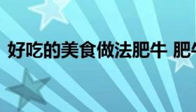 好吃的美食做法肥牛 肥牛怎么做好吃又简单