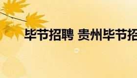 毕节招聘 贵州毕节招聘信息最新招聘