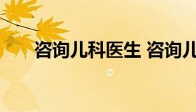 咨询儿科医生 咨询儿科医生免费解答