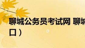 聊城公务员考试网 聊城公务员考试网官网入口）