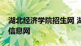 湖北经济学院招生网 湖北经济学院招生就业信息网