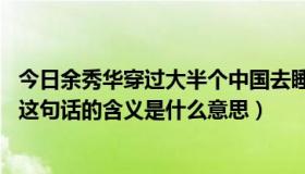 今日余秀华穿过大半个中国去睡你（穿越大半个中国去睡你 这句话的含义是什么意思）