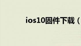 ios10固件下载（ios10.2固件