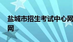 盐城市招生考试中心网站 盐城市教育局招生网