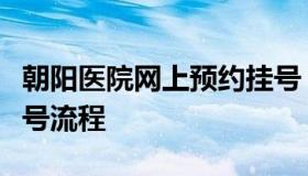 朝阳医院网上预约挂号（朝阳医院网上预约挂号流程