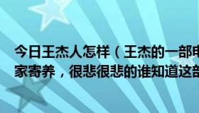 今日王杰人怎样（王杰的一部电影讲述王杰坐牢时女儿在别家寄养，很悲很悲的谁知道这部电影的名字）