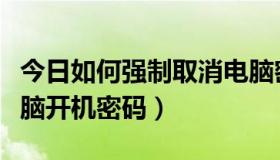 今日如何强制取消电脑密码（怎么强制取消电脑开机密码）