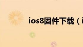 ios8固件下载（ios8.1下载）