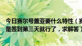 今日赛尔号盖亚要什么特性（赛尔号盖亚怎么超进化，是不是签到第三天就行了，求解答）