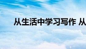 从生活中学习写作 从生活中学会 作文