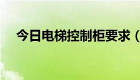 今日电梯控制柜要求（关于电梯控制柜）