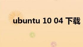 ubuntu 10 04 下载（Ubuntu 10.04