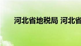 河北省地税局 河北省地税局领导班子