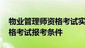 物业管理师资格考试实施办法 物业管理师资格考试报考条件