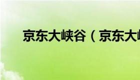 京东大峡谷（京东大峡谷一日游攻略）