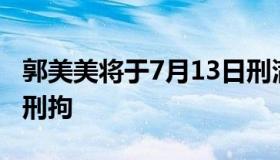 郭美美将于7月13日刑满释放（郭美美再度被刑拘