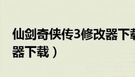 仙剑奇侠传3修改器下载（仙剑奇侠传三修改器下载）