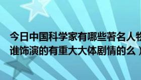 今日中国科学家有哪些著名人物（西游降魔篇人物都有哪些谁饰演的有重大大体剧情的么）