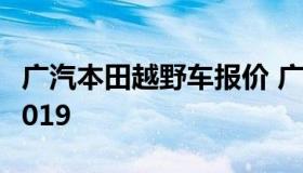 广汽本田越野车报价 广汽本田越野车型图片2019