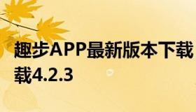 趣步APP最新版本下载（趣步app最新版本下载4.2.3