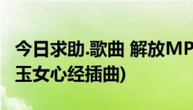 今日求助.歌曲 解放MP3舒淇演唱(玉浦团ii之玉女心经插曲)