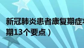 新冠肺炎患者康复期症状（新华社：新冠康复期13个要点）