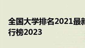 全国大学排名2021最新排名表（全国大学排行榜2023