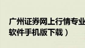 广州证券网上行情专业版 广州证券网上交易软件手机版下载）