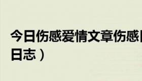 今日伤感爱情文章伤感日志（求一些伤感爱情日志）