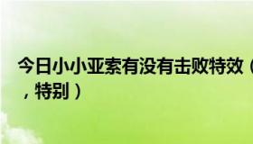 今日小小亚索有没有击败特效（阿兹尔幽冥领主有没有特效，特别）