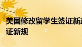 美国修改留学生签证新政（美国对留学生的签证新规