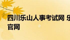 四川乐山人事考试网 乐山人力资源和考试网官网