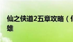 仙之侠道2五章攻略（仙之侠道2玖章攻略 英雄