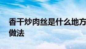 香干炒肉丝是什么地方的菜 香干炒肉丝简单做法