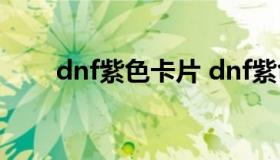 dnf紫色卡片 dnf紫色卡片怎么合成