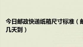 今日邮政快递纸箱尺寸标准（邮政快递国内标准快递一般要几天到）