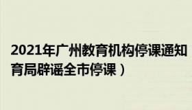 2021年广州教育机构停课通知（育儿大叔学物理：广州市教育局辟谣全市停课）