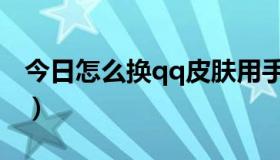 今日怎么换qq皮肤用手机（手机qq怎么换肤）