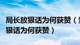 局长放狠话为何获赞（素语闲谈：网红局长放狠话为何获赞）