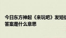 今日东方神起《来玩吧》发短信的那个地方俊秀哥哥回答的答案是什么意思