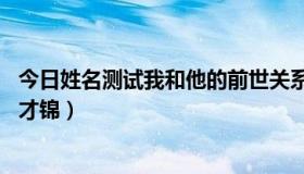 今日姓名测试我和他的前世关系（姓名测试我的前世是谁,肖才锦）