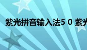 紫光拼音输入法5 0 紫光拼音输入法安卓版